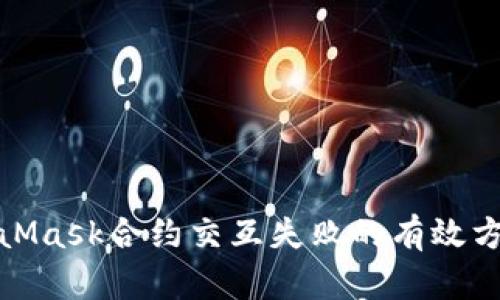 解决MetaMask合约交互失败的有效方法与步骤