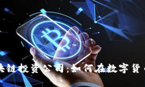 深圳最新区块链投资公司：如何在数字货币浪潮中获利