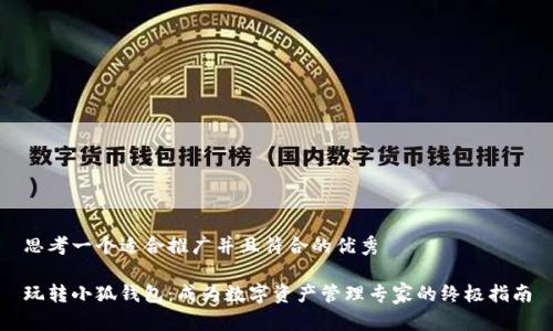 思考一个适合推广并且符合的优秀 

玩转小狐钱包：成为数字资产管理专家的终极指南