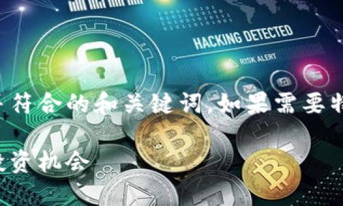 基于您提供的主题，这里是一个适合推广并符合的和关键词。如果需要特定于某个内容或功能的详细分析，请告知。

区块链知币社区：探索数字货币的未来与投资机会