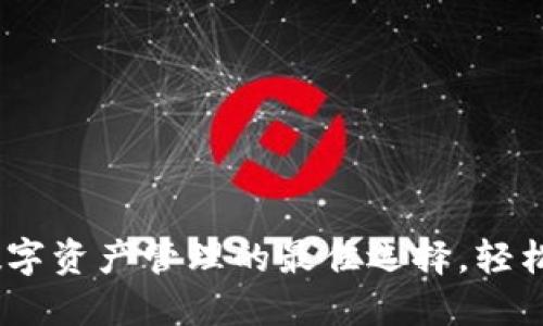 小狐钱包：数字资产管理的最佳选择，轻松获取高收益