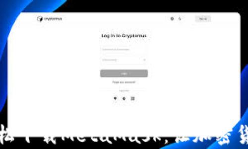 
如何在知乎上轻松下载MetaMask：让加密货币管理变得简单