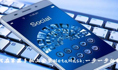 如何在苹果手机上安装MetaMask：一步一步的指南