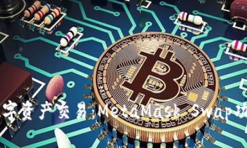 简化数字资产交易：MetaMask Swap功能详解