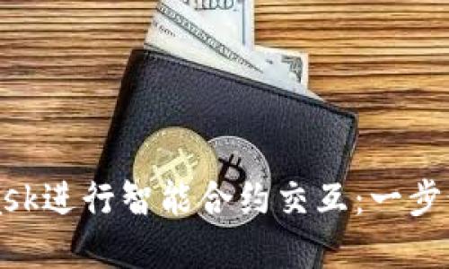 如何使用MetaMask进行智能合约交互：一步步指导与实用技巧