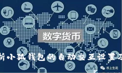 全面解析小狐钱包的自动交互设置及其优势