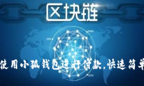 华为手机如何使用小狐钱包进行付款，快速简单的一步步指南