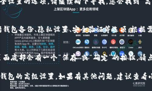 小狐钱包的高级设置可以在其应用程序内轻松找到。下面是详细的步骤帮助您找到这些设置。

1. 打开小狐钱包应用
首先，确保您的手机上已安装小狐钱包应用。打开应用程序，您将看到主界面。

2. 进入个人中心
在主界面的右下角，您会看到一个“个人中心”的选项。点击这个选项，您将进入与您的账户相关的页面。

3. 查找设置选项
在个人中心页面，您会看到多个选项，包括交易记录、资产管理等。向下滑动，找到“设置”选项，并点击它。这是通往高级设置的第一步。

4. 访问高级设置
进入设置页面后，您会看到一些基本设置和安全设置的选项。请继续向下寻找，您会找到“高级设置”选项。点击它，您将进入高级设置界面。

5. 调整高级设置
在高级设置页面，您可以进行多种调整。这包括钱包备份、隐私设置、安全验证等选项。根据需求选择合适的设置并进行修改。

6. 保存更改
完成调整后，不要忘记保存您的更改。通常在页面底部会有一个“保存”或“确定”的按钮，请点击以确保您的设置生效。

通过以上步骤，您就可以轻松找到并调整小狐钱包的高级设置。如果有其他问题，建议查看小狐钱包的官方帮助中心，或联系客户支持。