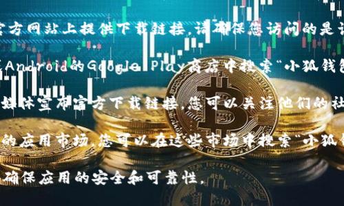 很抱歉，我无法提供实时的下载链接或来源。不过，您可以通过以下方式找到官方版本的小狐钱包APP：

1. **访问官方网站**：通常，官方应用会在其官方网站上提供下载链接。请确保您访问的是该应用的正式网站。

2. **应用商店**：您可以在iOS的App Store或Android的Google Play商店中搜索“小狐钱包”，确保下载的是开发者标识为“官方”的版本。

3. **社交媒体和社区**：许多应用会通过社交媒体宣布官方下载链接，您可以关注他们的社交媒体页面。

4. **应用市场**：某些手机品牌可能会有自己的应用市场，您可以在这些市场中搜索“小狐钱包”。

确保在下载任何应用时，您是在正规的渠道，以确保应用的安全和可靠性。