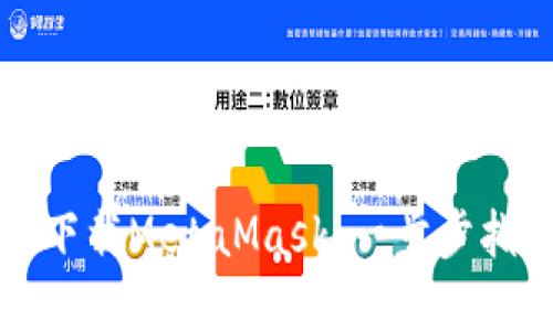 如何在手机端下载MetaMask：一步步指南与实用技巧
