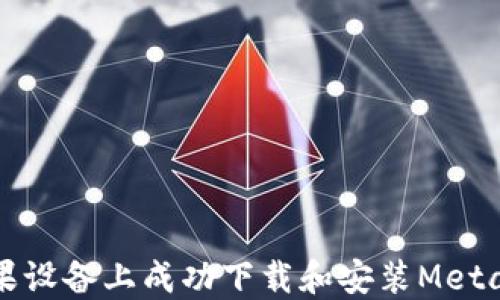 
如何在苹果设备上成功下载和安装MetaMask钱包