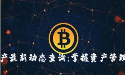 区块链资产最新动态查询：掌握资产管理的新趋势