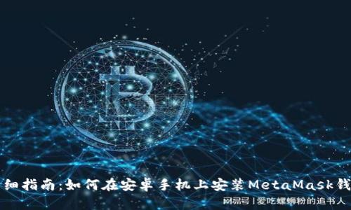 详细指南：如何在安卓手机上安装MetaMask钱包
