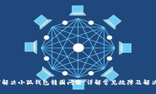 :如何解决小狐钱包转圈问题：详解常见故障及解决方案