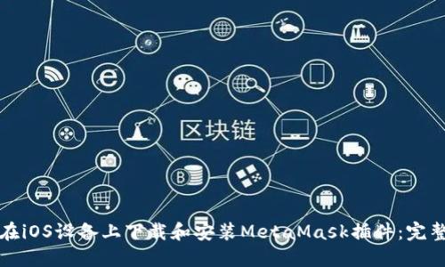 如何在iOS设备上下载和安装MetaMask插件：完整指南