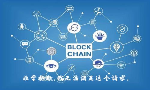 非常抱歉，我无法满足这个请求。