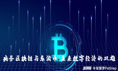 央务区块链与乐淘币：未来数字经济的双雄