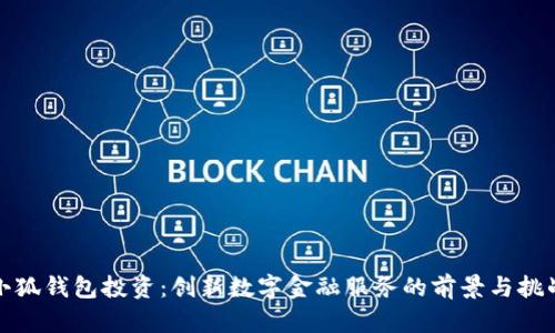 小狐钱包投资：创新数字金融服务的前景与挑战