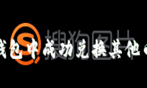 : 如何在小狐钱包中成功兑换其他币种的详细指南