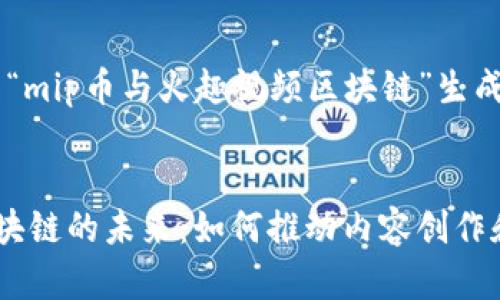 以下是根据您提供的主题“mip币与火趣视频区块链”生成的、关键词以及文章框架。


探索mip币与火趣视频区块链的未来：如何推动内容创作和数字货币的发展