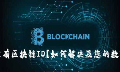 提币记录没有区块链ID？如何解决及您的数字资产管理