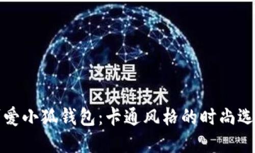 可爱小狐钱包：卡通风格的时尚选择