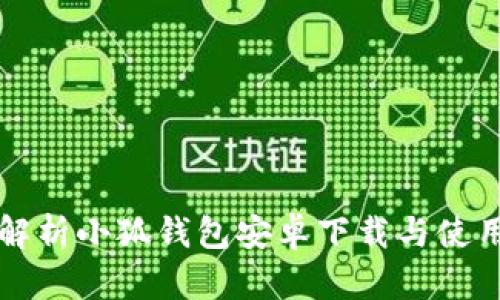 全面解析小狐钱包安卓下载与使用指南