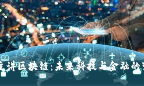 币圈霸主讲区块链：未来科技与金融的变革之路