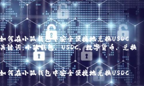 如何在小狐钱包中安全便捷地兑换USDC  
关键词：小狐钱包, USDC, 数字货币, 兑换  


如何在小狐钱包中安全便捷地兑换USDC