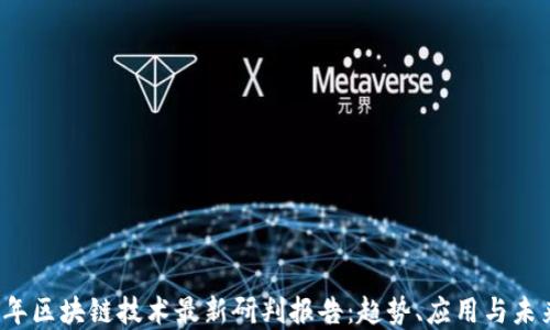 
2023年区块链技术最新研判报告：趋势、应用与未来展望