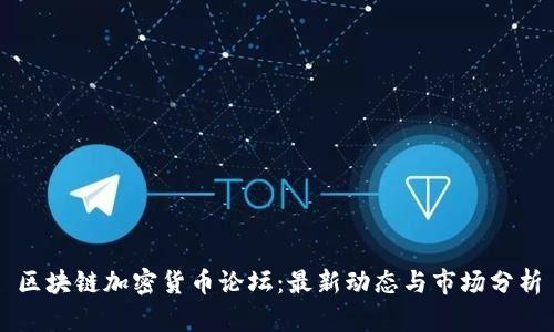 区块链加密货币论坛：最新动态与市场分析