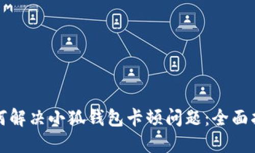 如何解决小狐钱包卡顿问题：全面指南
