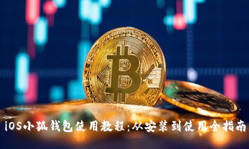 iOS小狐钱包使用教程：从安装到使用全指南