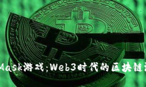 探索MetaMask游戏：Web3时代的区块链游戏新体验