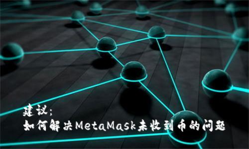 建议：  
如何解决MetaMask未收到币的问题