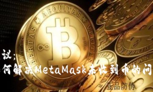 建议：  
如何解决MetaMask未收到币的问题