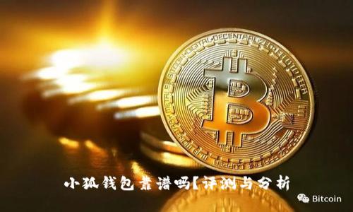 小狐钱包靠谱吗？评测与分析