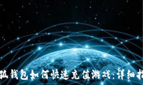   
小狐钱包如何快速充值游戏：详细指南